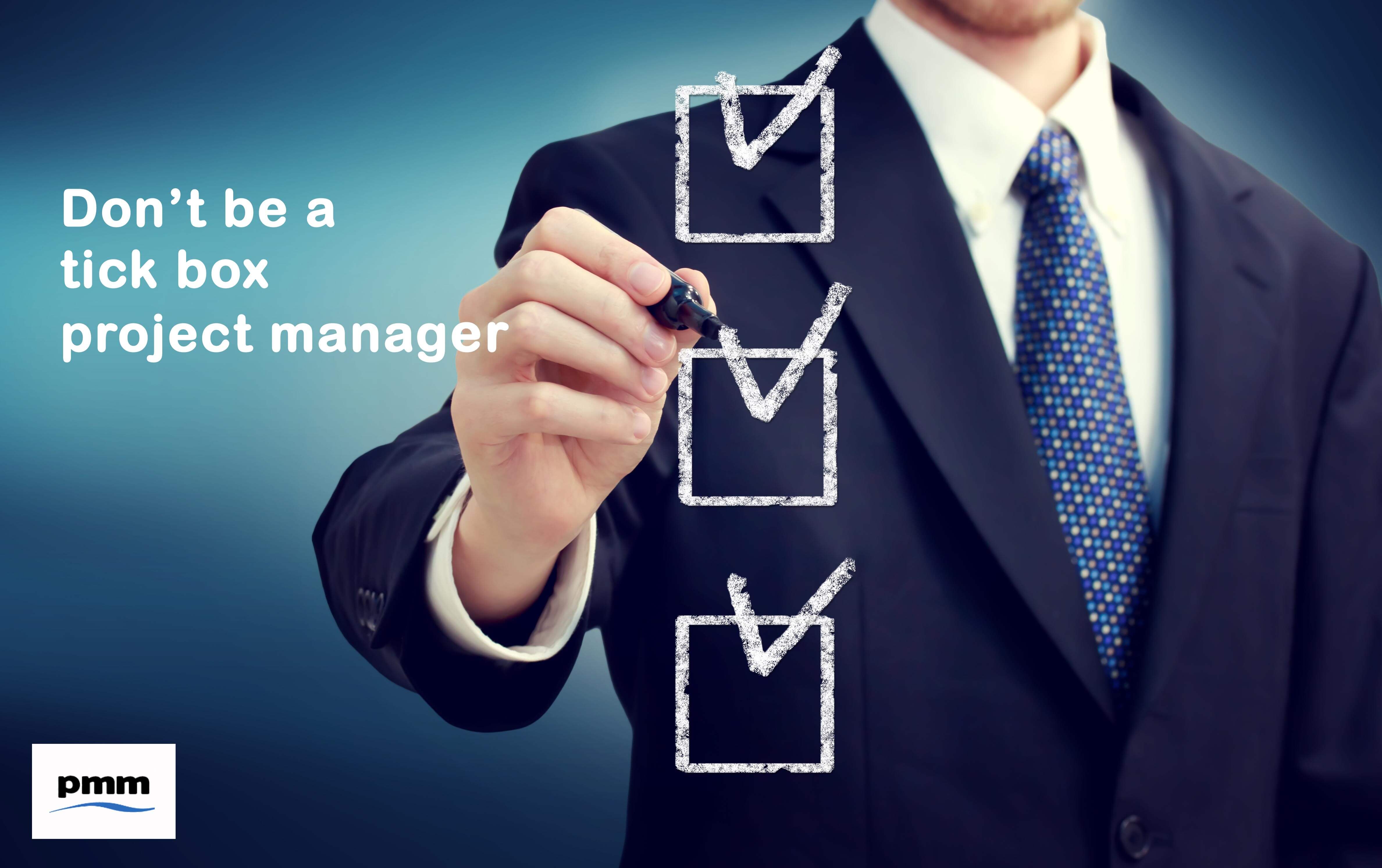 Don’t be a tick box project manager