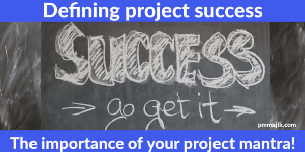 Defining project success - the importance of your Project Mantra!