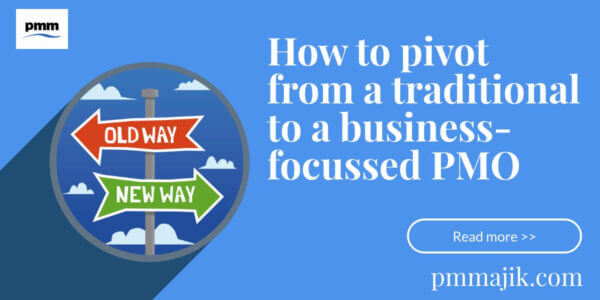 How to pivot from a traditional to a business focused PMO (Project Management Office)
