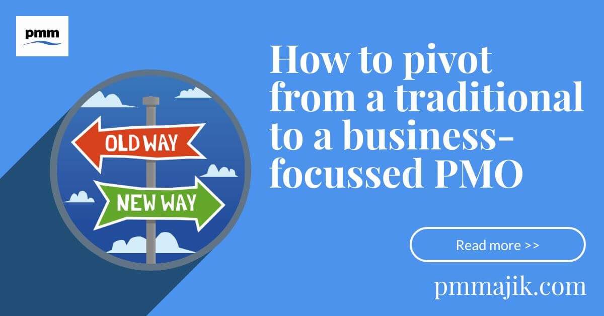 How to pivot from a traditional to a business focused PMO (Project Management Office)