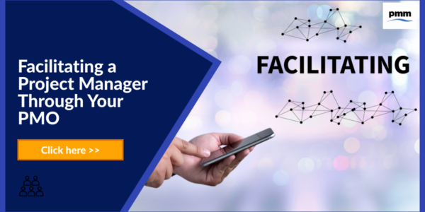 Facilitating a Project Manager Through Your PMO