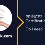 PRINCE2 Certification: Do I Need It?