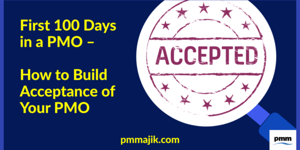First 100 Days in a PMO: How to Build Acceptance of Your PMO