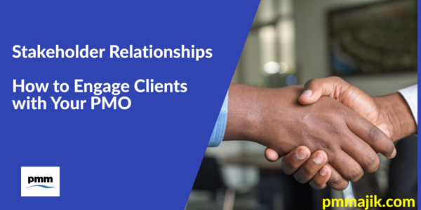 Stakeholder Relationships &ndash; How to Engage Clients with Your PMO