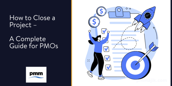 How to Close a Project &ndash; A Complete Guide for PMOs