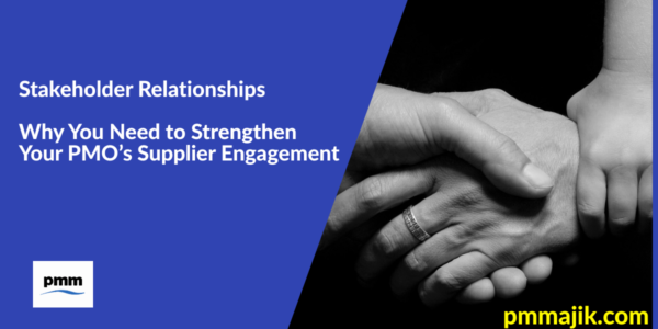 Stakeholder Relationships &ndash; Why You Need to Strengthen Your PMO&rsquo;s Supplier Engagement