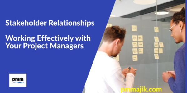 Stakeholder Relationships &ndash; Working Effectively with Your Project Managers