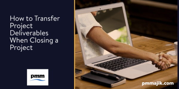 How to Transfer Project Deliverables When Closing a Project
