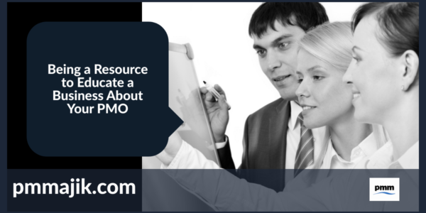 Being a Resource to Educate a Business About Your PMO
