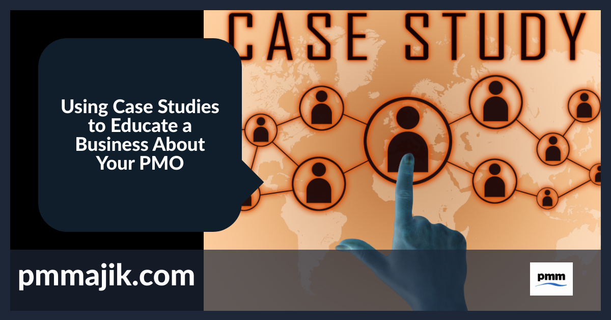 Using Case Studies to Educate a Business About Your PMO