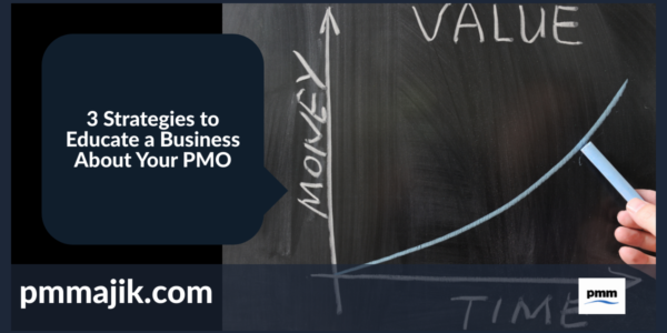 3 Strategies to Educate a Business About Your PMO
