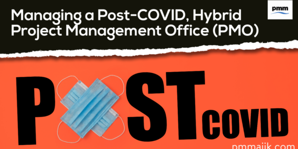 Managing a Post-COVID, Hybrid Project Management Office (PMO)
