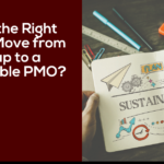 When is the Right Time to Move from a Start-up to a Sustainable PMO?