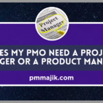 Does a PMO need a Project or Product manager