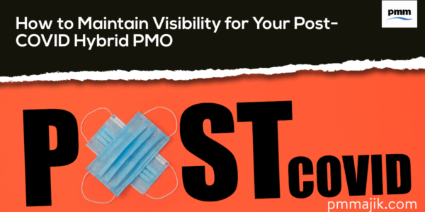 How to Maintain Visibility for Your Post-COVID Hybrid PMO