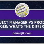 Project Manager vs Product Manager: What’s the Difference?