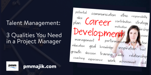 Talent Management: 3 Qualities You Need in a Project Manager