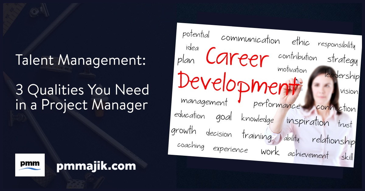 Talent Management: 3 Qualities You Need in a Project Manager