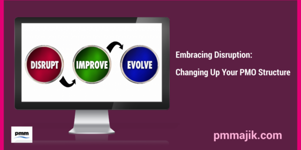 Embracing Disruption: Changing Up Your PMO Structure