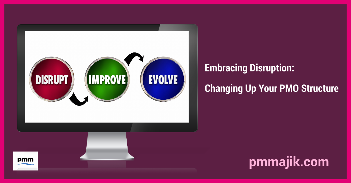 Embracing Disruption: Changing Up Your PMO Structure