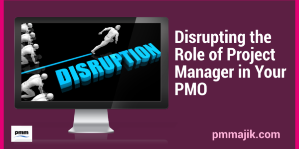 Disrupting the Role of Project Manager in Your PMO