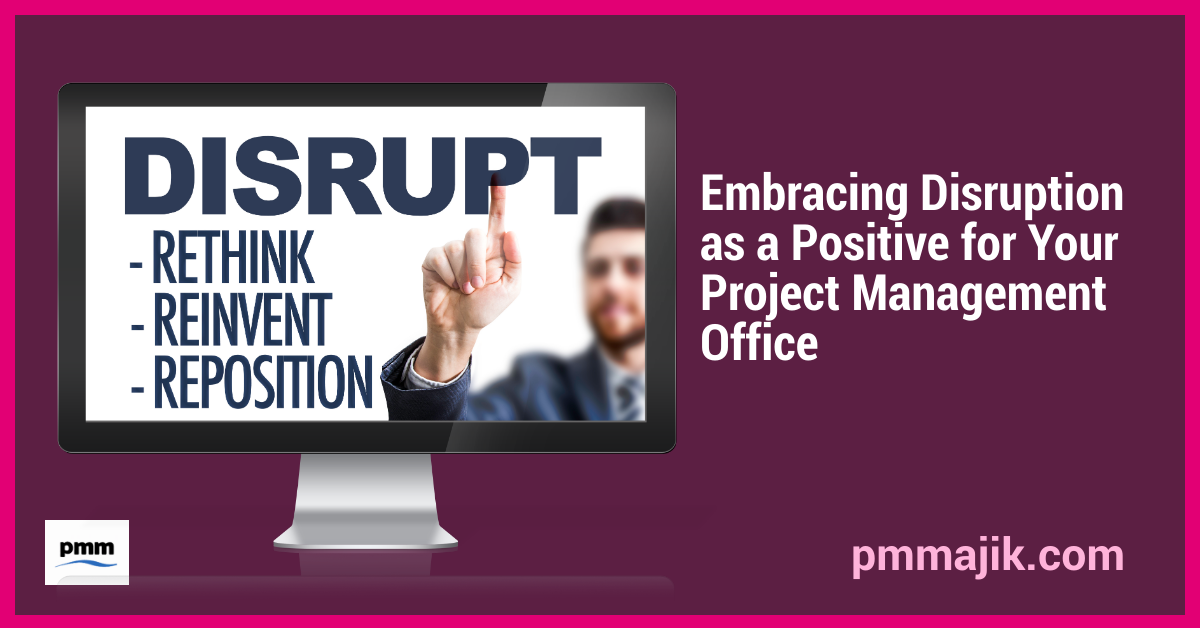 Embracing Disruption as a Positive for Your Project Management Office
