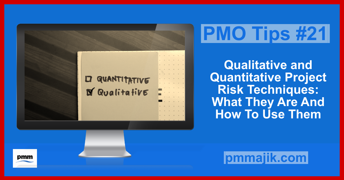 PMO Tips #21: Qualitative and Quantitative Project Risk Techniques: What They Are And How To Use Them