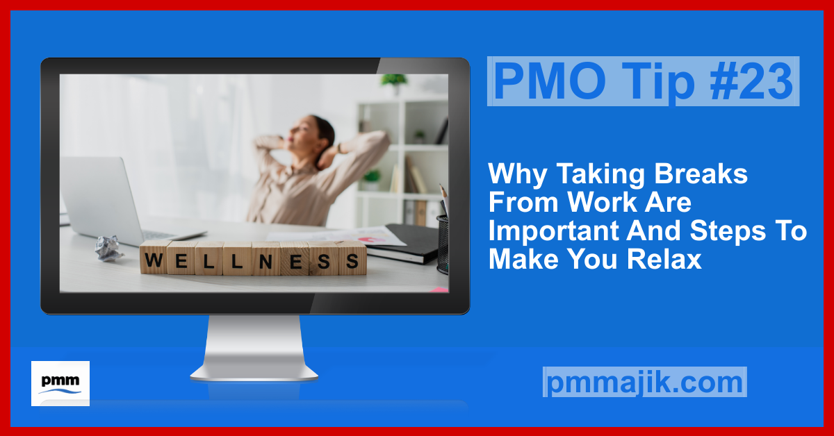 PMO Tips #23: Why Taking Breaks From Work Are Important And Steps To Make You Relax