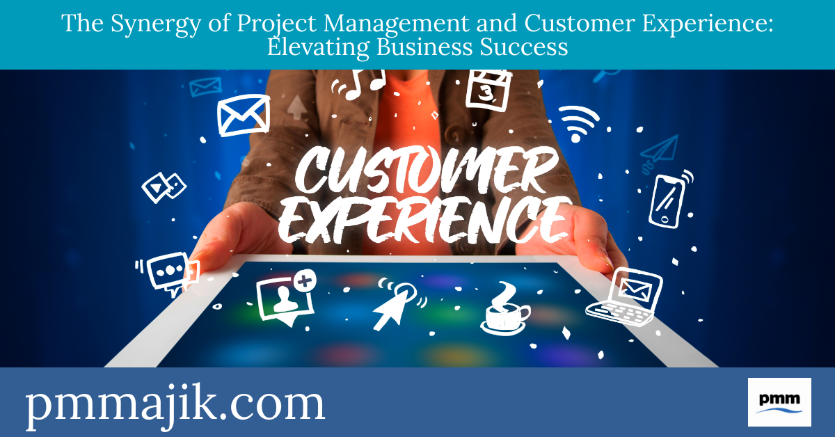 The Synergy of Project Management and Customer Experience: Elevating Business Success